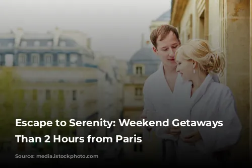 Escape to Serenity: Weekend Getaways Less Than 2 Hours from Paris