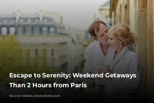 Escape to Serenity: Weekend Getaways Less Than 2 Hours from Paris