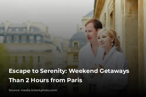 Escape to Serenity: Weekend Getaways Less Than 2 Hours from Paris