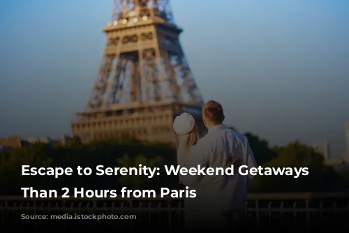 Escape to Serenity: Weekend Getaways Less Than 2 Hours from Paris