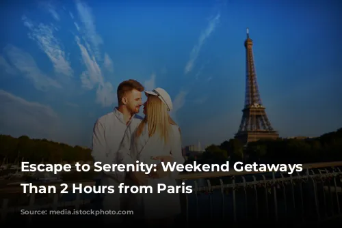 Escape to Serenity: Weekend Getaways Less Than 2 Hours from Paris