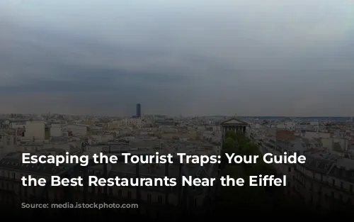 Escaping the Tourist Traps: Your Guide to the Best Restaurants Near the Eiffel Tower