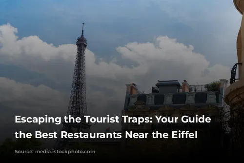 Escaping the Tourist Traps: Your Guide to the Best Restaurants Near the Eiffel Tower