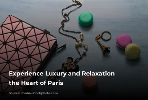 Experience Luxury and Relaxation at the Heart of Paris