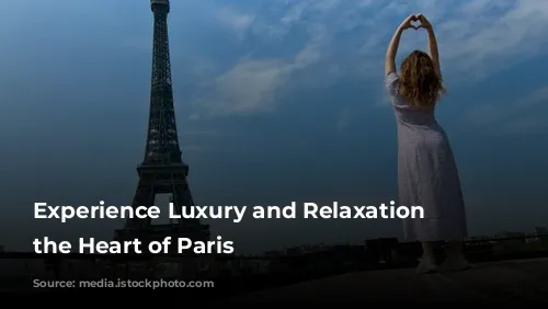 Experience Luxury and Relaxation at the Heart of Paris