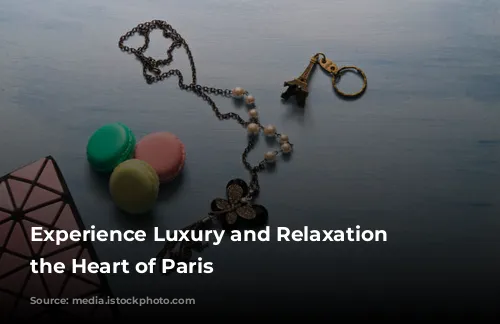 Experience Luxury and Relaxation at the Heart of Paris