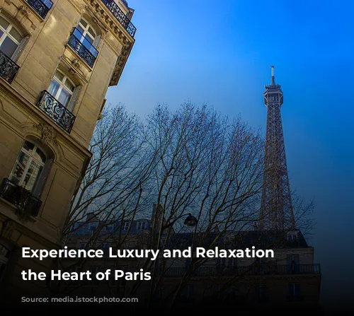 Experience Luxury and Relaxation at the Heart of Paris