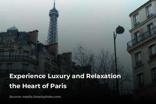 Experience Luxury and Relaxation at the Heart of Paris