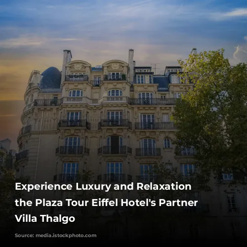 Experience Luxury and Relaxation at the Plaza Tour Eiffel Hotel's Partner Spa, Villa Thalgo