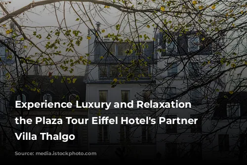 Experience Luxury and Relaxation at the Plaza Tour Eiffel Hotel's Partner Spa, Villa Thalgo