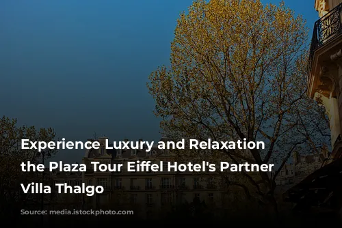 Experience Luxury and Relaxation at the Plaza Tour Eiffel Hotel's Partner Spa, Villa Thalgo