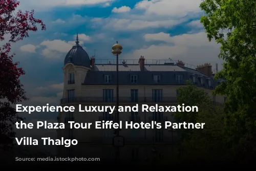 Experience Luxury and Relaxation at the Plaza Tour Eiffel Hotel's Partner Spa, Villa Thalgo