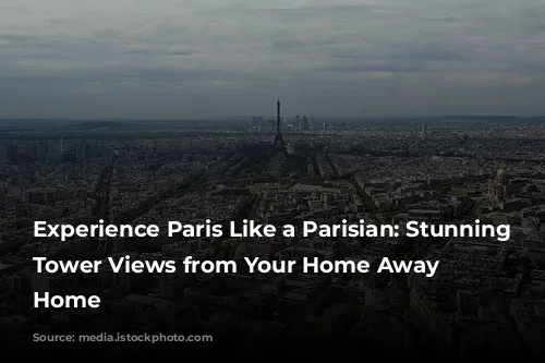 Experience Paris Like a Parisian: Stunning Eiffel Tower Views from Your Home Away from Home