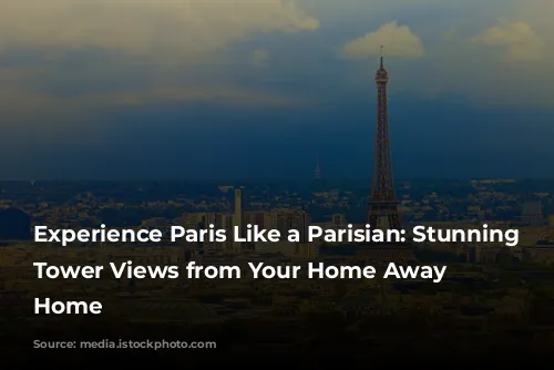 Experience Paris Like a Parisian: Stunning Eiffel Tower Views from Your Home Away from Home