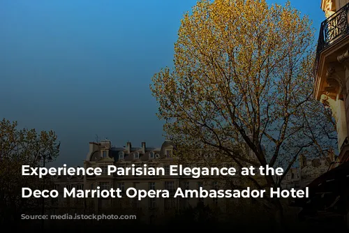 Experience Parisian Elegance at the Art Deco Marriott Opera Ambassador Hotel