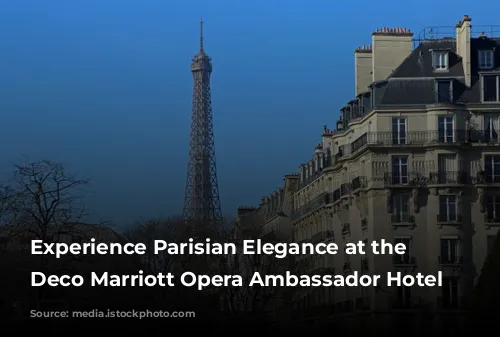 Experience Parisian Elegance at the Art Deco Marriott Opera Ambassador Hotel