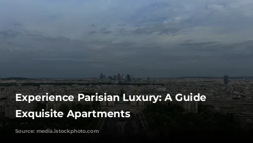 Experience Parisian Luxury: A Guide to Exquisite Apartments