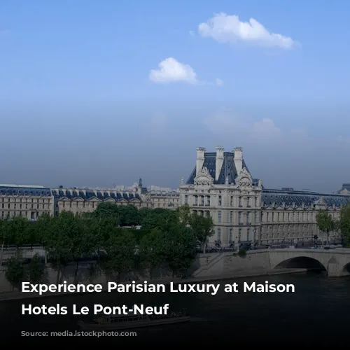 Experience Parisian Luxury at Maison Albar Hotels Le Pont-Neuf