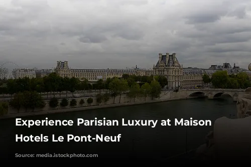 Experience Parisian Luxury at Maison Albar Hotels Le Pont-Neuf