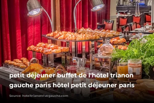 petit déjeuner buffet de l'hôtel trianon rive gauche paris hôtel petit déjeuner paris