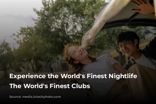 Experience the World's Finest Nightlife with The World's Finest Clubs