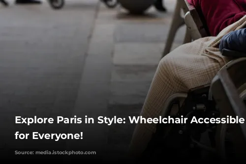 Explore Paris in Style: Wheelchair Accessible Tours for Everyone!