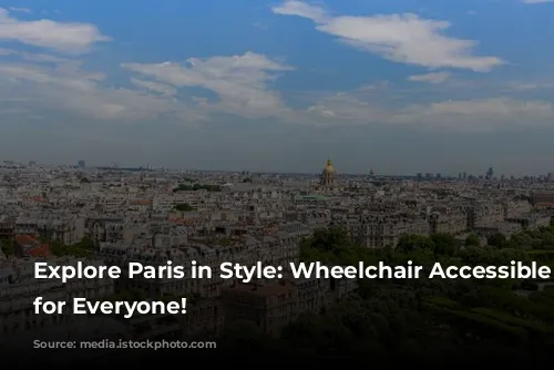 Explore Paris in Style: Wheelchair Accessible Tours for Everyone!