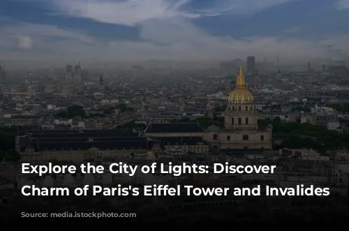 Explore the City of Lights:  Discover the Charm of Paris's Eiffel Tower and Invalides Neighborhood