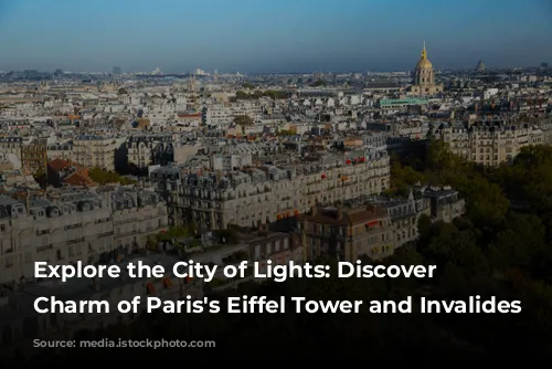 Explore the City of Lights:  Discover the Charm of Paris's Eiffel Tower and Invalides Neighborhood