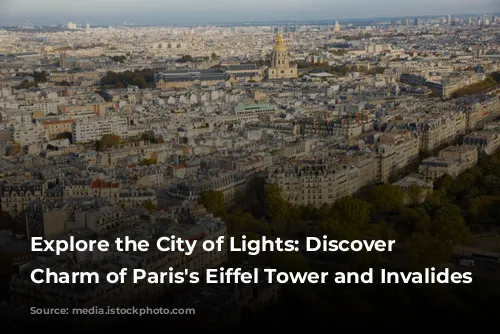 Explore the City of Lights:  Discover the Charm of Paris's Eiffel Tower and Invalides Neighborhood