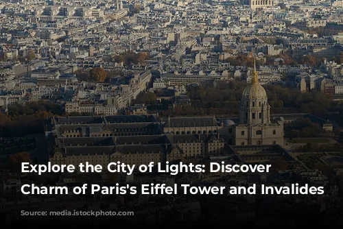 Explore the City of Lights:  Discover the Charm of Paris's Eiffel Tower and Invalides Neighborhood