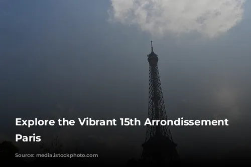 Explore the Vibrant 15th Arrondissement in Paris