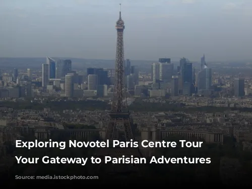 Exploring Novotel Paris Centre Tour Eiffel: Your Gateway to Parisian Adventures