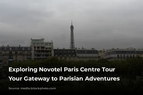 Exploring Novotel Paris Centre Tour Eiffel: Your Gateway to Parisian Adventures