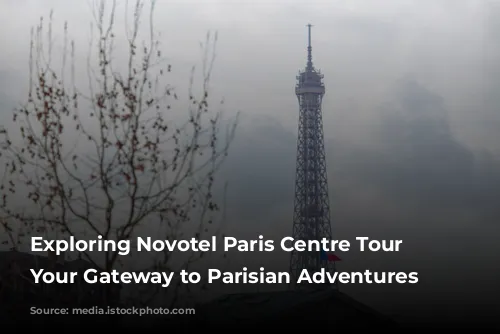 Exploring Novotel Paris Centre Tour Eiffel: Your Gateway to Parisian Adventures