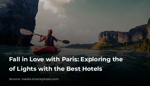 Fall in Love with Paris: Exploring the City of Lights with the Best Hotels