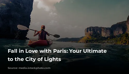 Fall in Love with Paris: Your Ultimate Guide to the City of Lights