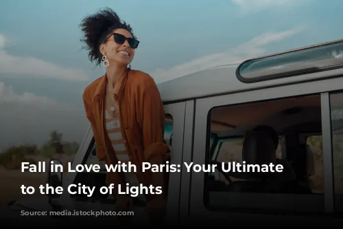 Fall in Love with Paris: Your Ultimate Guide to the City of Lights