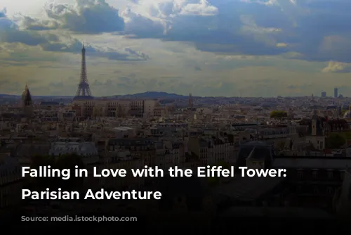 Falling in Love with the Eiffel Tower: A Parisian Adventure