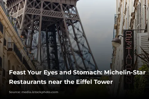 Feast Your Eyes and Stomach: Michelin-Star Worthy Restaurants near the Eiffel Tower