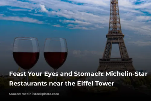 Feast Your Eyes and Stomach: Michelin-Star Worthy Restaurants near the Eiffel Tower