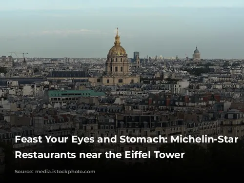 Feast Your Eyes and Stomach: Michelin-Star Worthy Restaurants near the Eiffel Tower