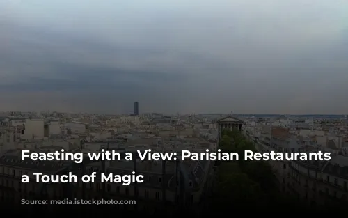 Feasting with a View: Parisian Restaurants with a Touch of Magic