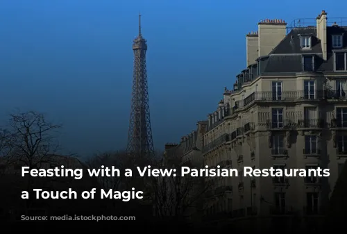 Feasting with a View: Parisian Restaurants with a Touch of Magic