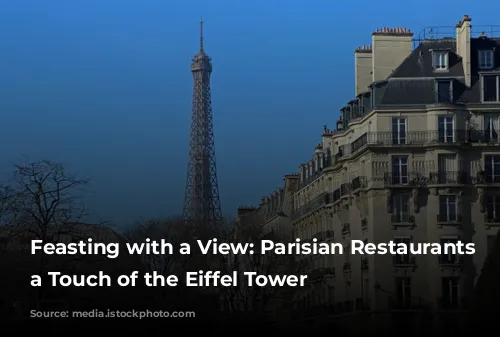 Feasting with a View: Parisian Restaurants with a Touch of the Eiffel Tower