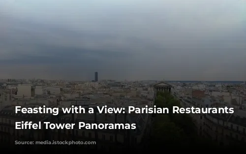 Feasting with a View: Parisian Restaurants with Eiffel Tower Panoramas