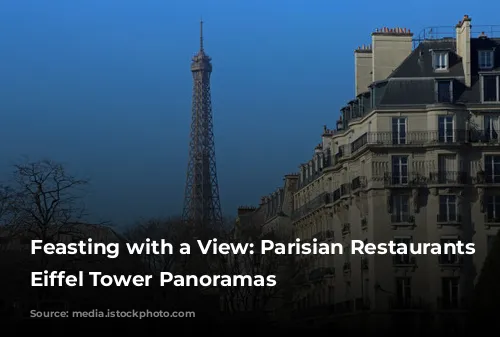 Feasting with a View: Parisian Restaurants with Eiffel Tower Panoramas