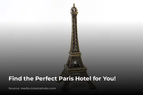 Find the Perfect Paris Hotel for You!