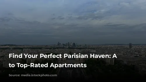 Find Your Perfect Parisian Haven: A Guide to Top-Rated Apartments