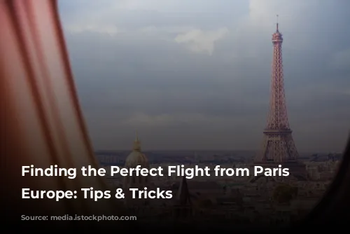 Finding the Perfect Flight from Paris to Europe: Tips & Tricks